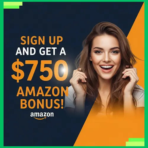 SIGN UP AND GET A $750 AMAZON BONUS!